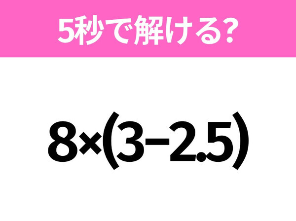 5秒でわかったら天才！？「8×(3−2.5)」すぐ解ける？