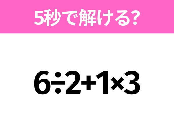 簡単そうだけど意外と難しい？「6÷2+1×3」5秒で解ける？