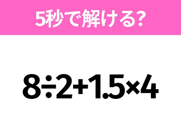 5秒でわかったら天才！？「8÷2+1.5×4」すぐ解ける？