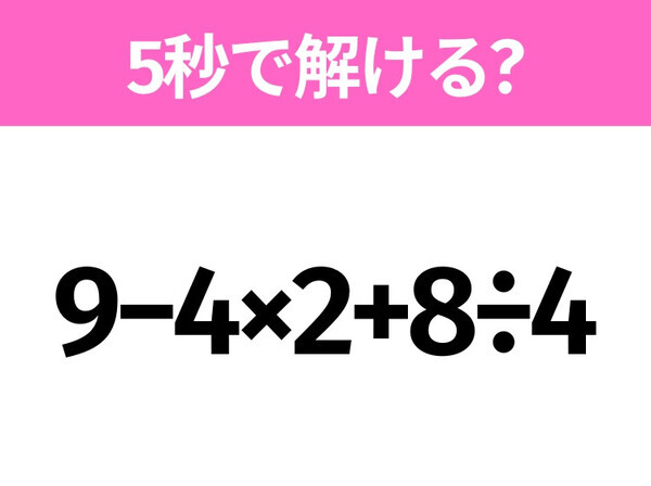 簡単そうだけど意外と難しい？「9−4×2+8÷4」5秒で解ける？