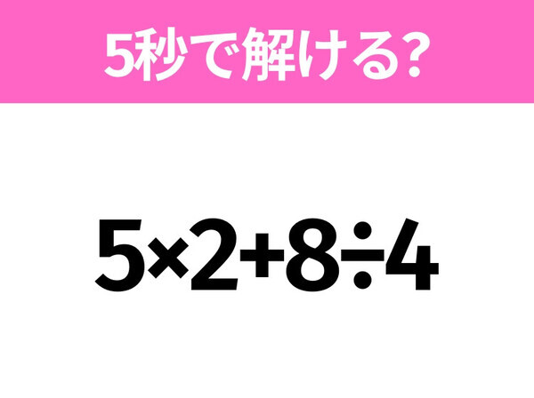 5秒でわかったら天才！？「5×2+8÷4」すぐ解ける？