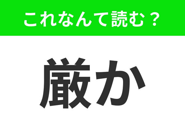 【厳か】はなんて読む？よく知られている漢字ですが、あなたは正しく読めますか？