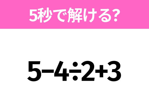 簡単そうだけど意外と難しい？「5−4÷2+3」5秒で解ける？