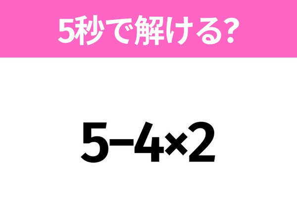 簡単そうだけど意外と難しい？「5−4×2」5秒で解ける？
