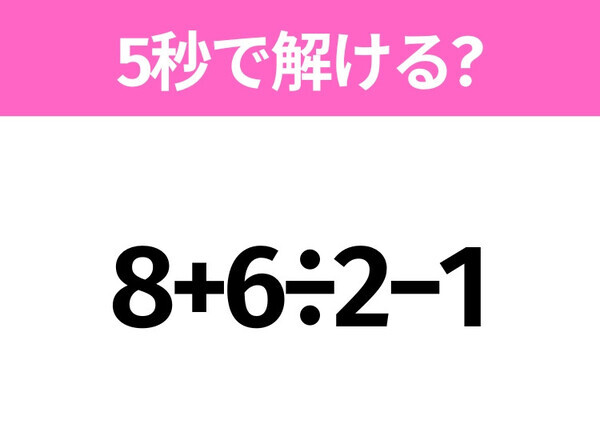 5秒でわかったら天才！？「8+6÷2−1」すぐ解ける？