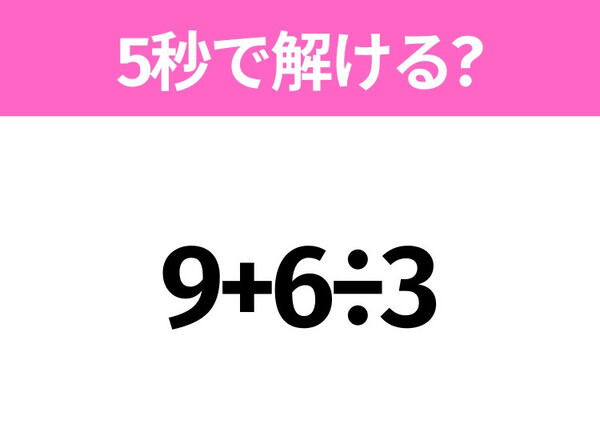 簡単そうだけど意外と難しい？「9+6÷3」5秒で解ける？