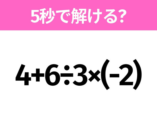5秒でわかったら天才！？「4+6÷3×(-2)」すぐ解ける？