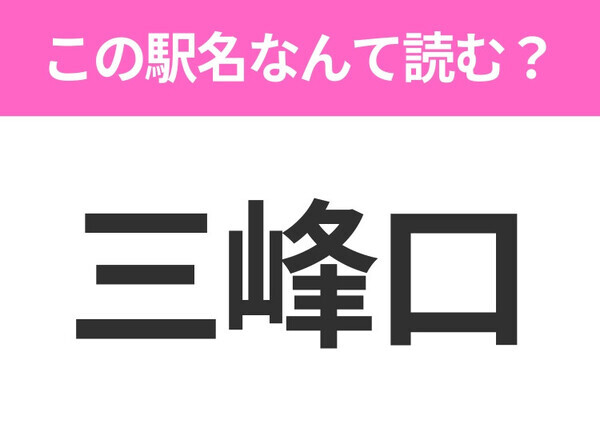 【駅名クイズ】「三峰口」はなんて読む？埼玉県にある駅です！