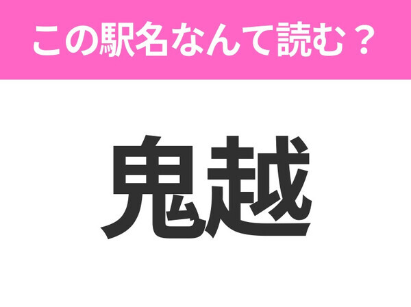【駅名クイズ】「鬼越」はなんて読む？千葉県にある駅です！