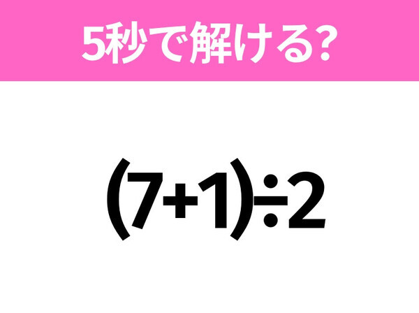 5秒でわかったら天才！？「 (7+1)÷2」すぐ解ける？