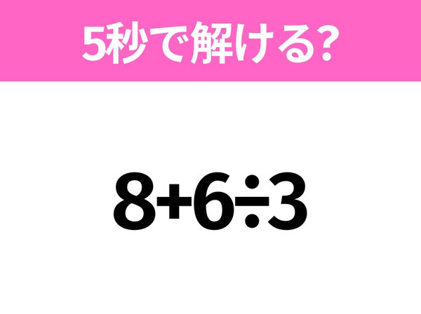 簡単そうだけど意外と難しい？「8+6÷3」5秒で解ける？