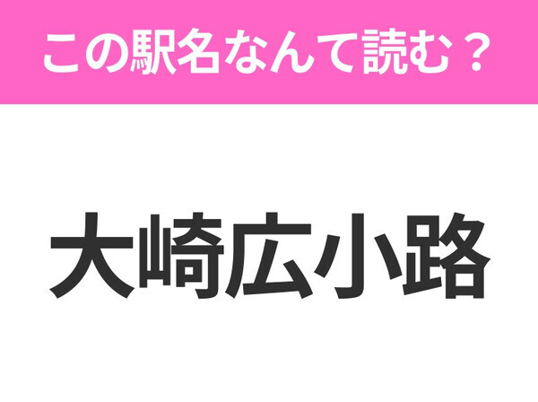 【駅名クイズ】「大崎広小路」はなんて読む？東京都にある駅です！