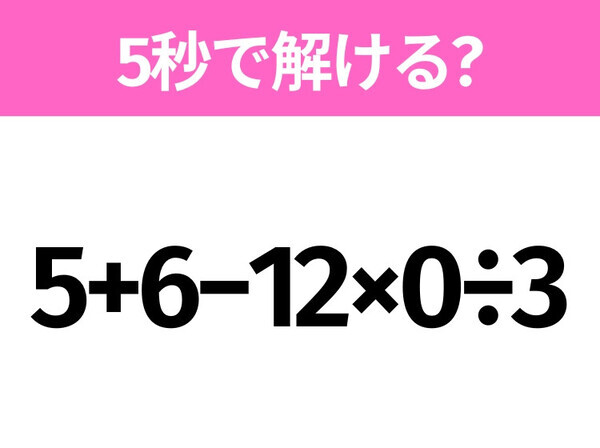 5秒でわかったら天才！？「5+6−12×0÷3」すぐ解ける？