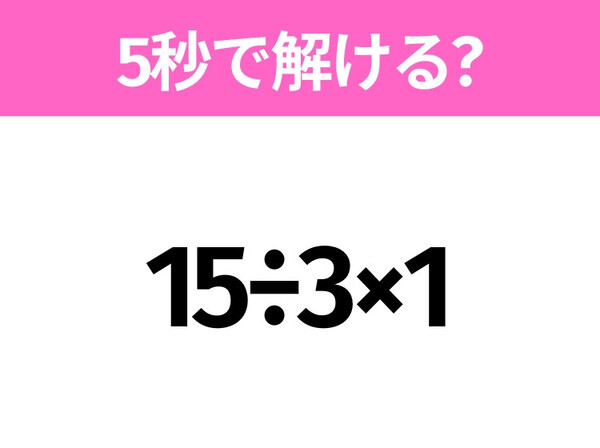 簡単そうだけど意外と難しい？「15÷3×1」5秒で解ける？