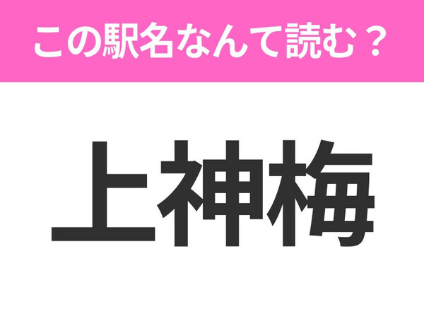 【駅名クイズ】「上神梅」はなんて読む？群馬県にある駅です！