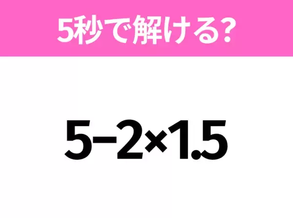 5秒でわかったら天才！？「6−4×3−1」すぐ解ける？