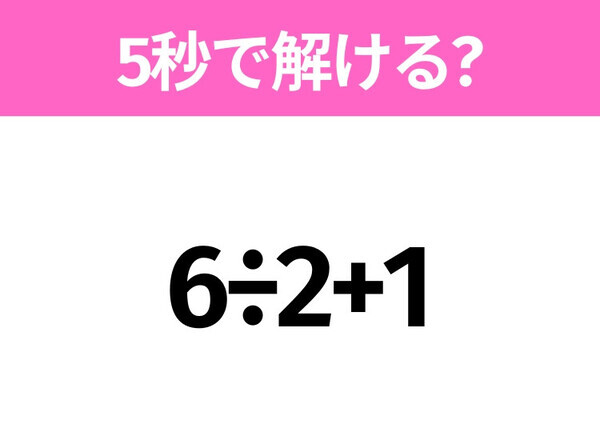 簡単そうだけど意外と難しい？「6÷2+1」5秒で解ける？