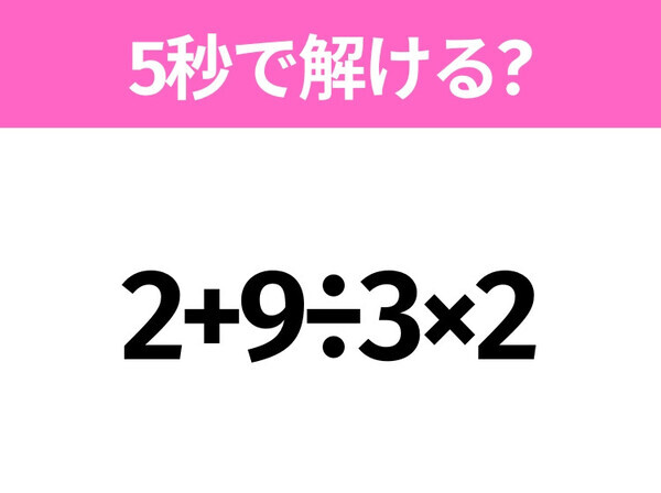 5秒でわかったら天才！？「2+9÷3×2」すぐ解ける？