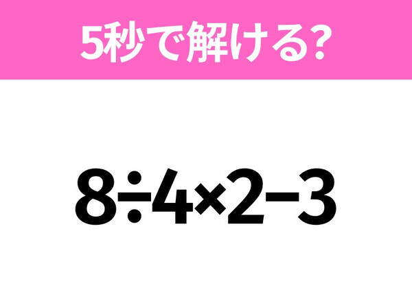 簡単そうだけど意外と難しい？「8÷4×2−3」5秒で解ける？
