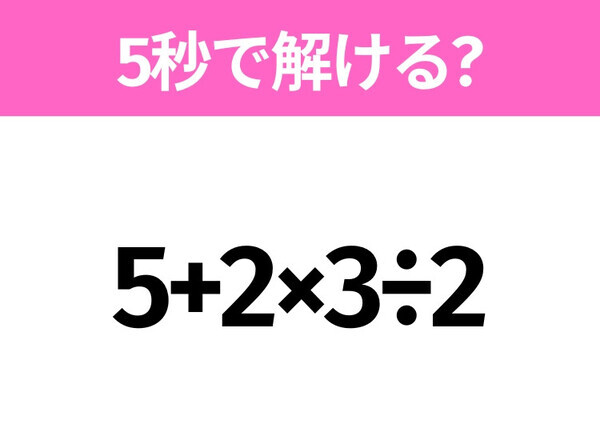 簡単そうだけど意外と難しい？「5+2×3÷2」5秒で解ける？