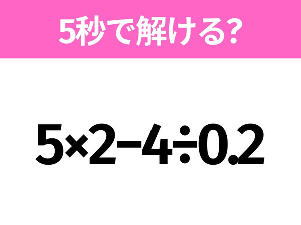 簡単そうだけど意外と難しい？「5×2−4÷0.2」5秒で解ける？