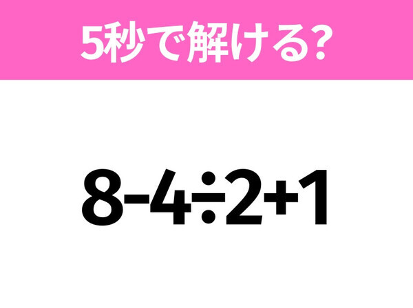簡単そうだけど意外と難しい？「8-4÷2+1」5秒で解ける？