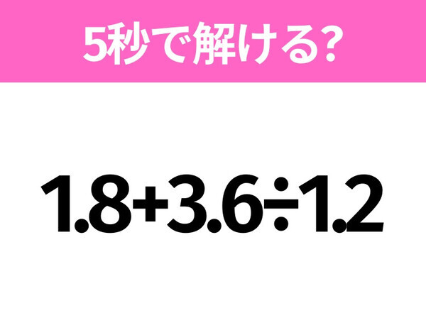 5秒でわかったら天才！？「1.8+3.6÷1.2」すぐ解ける？