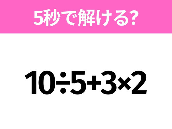簡単そうだけど意外と難しい？「10÷5+3×2」5秒で解ける？