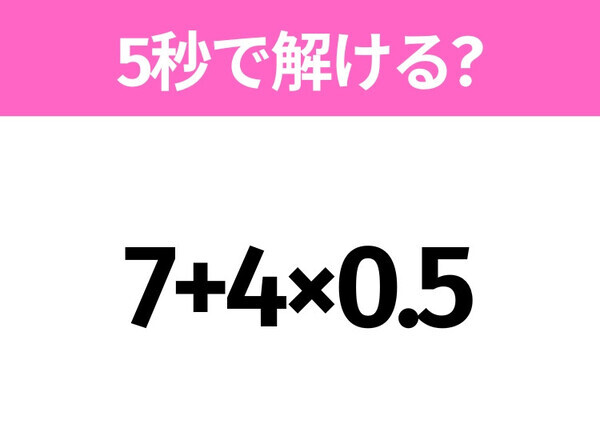 簡単そうだけど意外と難しい？「7+4×0.5」5秒で解ける？