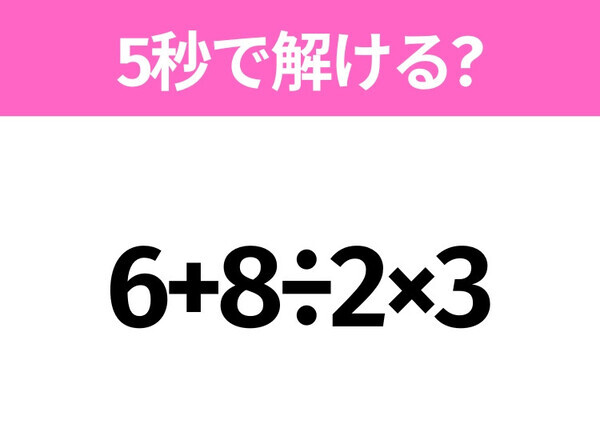 簡単そうだけど意外と難しい？「6+8÷2×3」5秒で解ける？