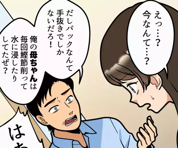 「世界一おいしい味噌汁だ！これは何のだしを使ったの？」夫に“だしパック”で手軽に作ったことを説明すると⇒「はぁ！？手抜き料理じゃねーか！」いきなり怒鳴られてしまい・・・