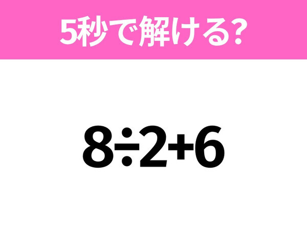 簡単そうだけど意外と難しい？「8÷2+6」5秒で解ける？
