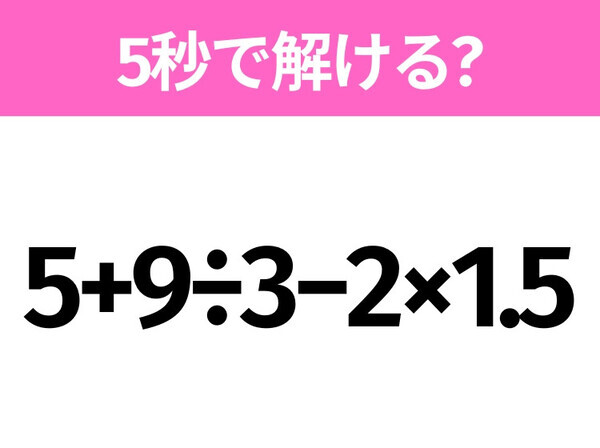 5秒でわかったら天才！？「5+9÷3−2×1.5」すぐ解ける？