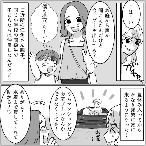 「夏休みに毎日プール貸してくれるなんて助かる～！」勝手にやってきては好き放題に家を使う迷惑ママ友！⇒「今日はBBQやろ！お庭使わせてもらうね！」無許可で家族総出で押しかけてきて・・・