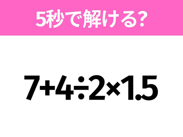 5秒でわかったら天才！？「7+4÷2×1.5」すぐ解ける？