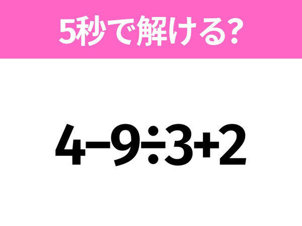 簡単そうだけど意外と難しい？「4−9÷3+2」5秒で解ける？