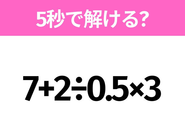 5秒でわかったら天才！？「7+2÷0.5×3」すぐ解ける？