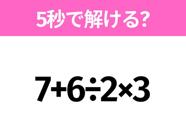 5秒でわかったら天才！？「7+6÷2×3」すぐ解ける？