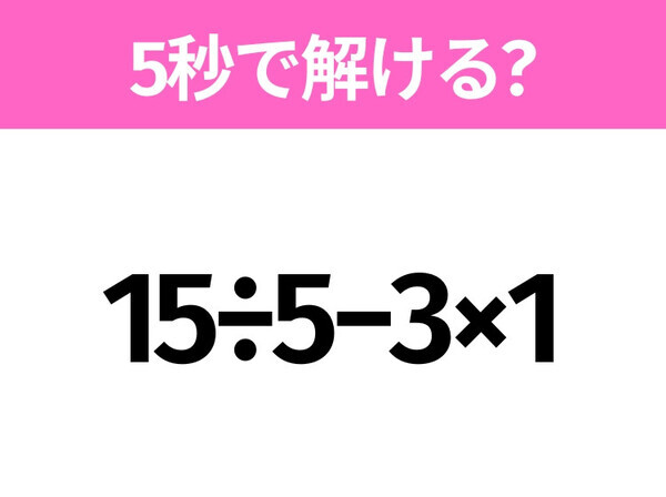 簡単そうだけど意外と難しい？「15÷5−3×1」5秒で解ける？