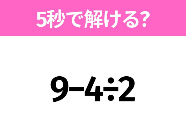 簡単そうだけど意外と難しい？「9−4÷2」5秒で解ける？