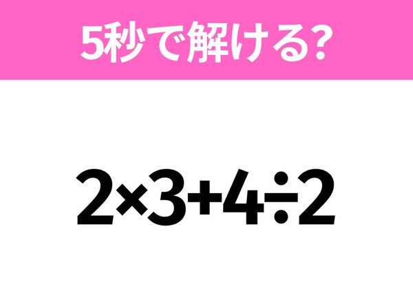 簡単そうだけど意外と難しい？「2×3+4÷2」5秒で解ける？