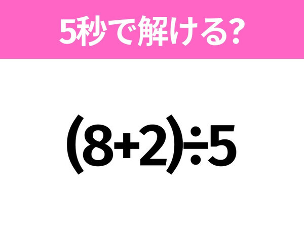 5秒でわかったら天才！？「(8+2)÷5」すぐ解ける？