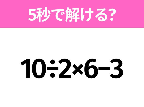 5秒でわかったら天才！？「10÷2×6−3」すぐ解ける？