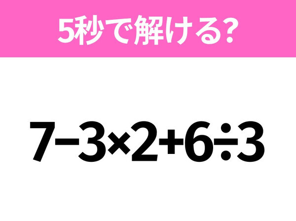 簡単そうだけど意外と難しい？「7−3×2+6÷3」5秒で解ける？