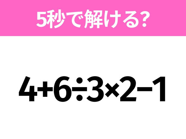 簡単そうだけど意外と難しい？「4+6÷3×2−1」5秒で解ける？