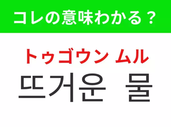 【韓国生活編】温めた水のこと！「뜨거운 물（トゥゴウン ムル）」の意味は？