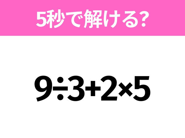 5秒でわかったら天才！？「9÷3+2×5」すぐ解ける？