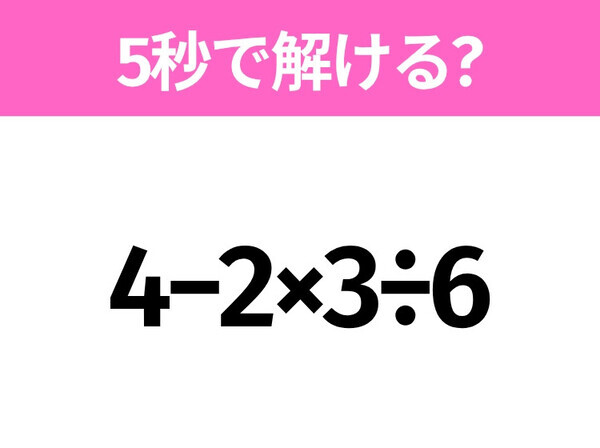 5秒でわかったら天才！？「4−2×3÷6」すぐ解ける？