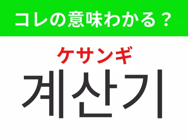 【韓国生活編】ボタンを押して計算する機械！「계산기（ケサンギ）」の意味は？