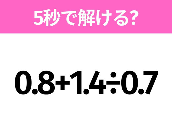 5秒でわかったら天才！？「0.8+1.4÷0.7」すぐ解ける？